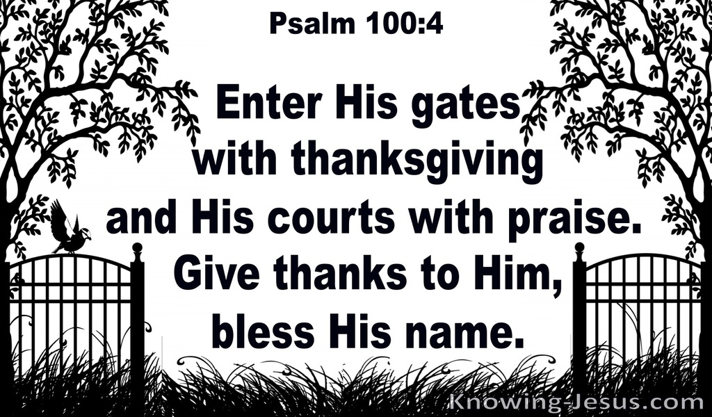 Psalm 100:4 Enter His Gates With Thanksgiving And Praise (white)